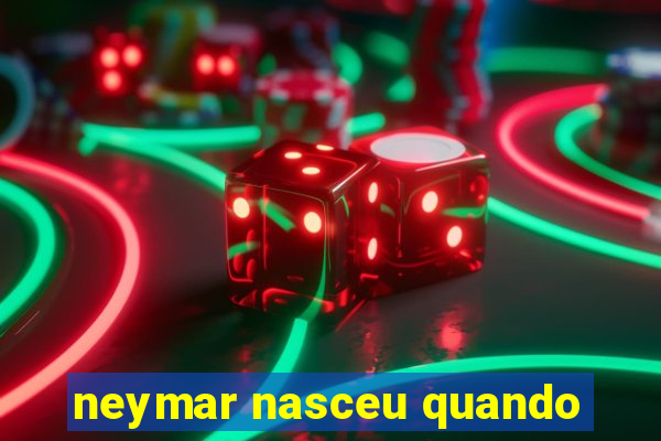 neymar nasceu quando